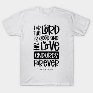 For The Lord Is Good And His Love Endures Forever T-Shirt